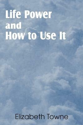 Life Power and How to Use It - Elizabeth Towne - cover