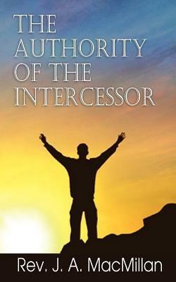 The Authority of the Intercessor - J A MacMillan - cover