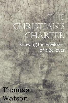 The Christian's Charter - Showing the Privileges of a Believer - Thomas Watson - cover