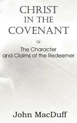 Christ in the Covenant, Or The Character and Claims of the Redeemer - John Macduff - cover