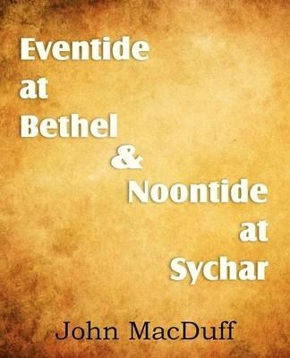 Eventide at Bethel & Noontide at Sychar - John Macduff - cover