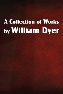 A Collection of Works by William Dyer - William Dyer - cover