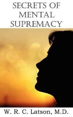 Secrets of Mental Supremacy - M D W R C Latson - cover
