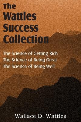 The Science of Wallace D. Wattles, The Science of Getting Rich, The Science of Being Great, The Science of Being Well - Wallace D Wattles - cover