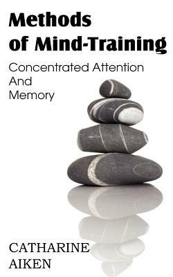 Methods of Mind-Training, Concentrated Attention And Memory - Catherine Aiken - cover