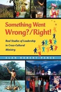 Something Went Wrong? / Right!: Real Studies of Leadership in Cross-Cultural Ministry - Alan Pence - cover