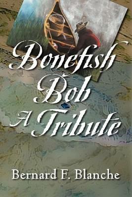 Bonefish Bob: A Tribute - Bernard F Blanche - cover