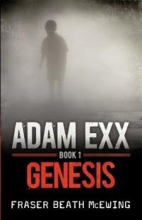 Adam Exx: Book 1: Genesis - Fraser Beath McEwing - cover