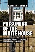 Prisoners of the White House: The Isolation of America's Presidents and the Crisis of Leadership - Kenneth T. Walsh - cover