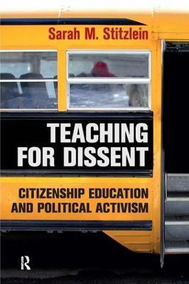 Teaching for Dissent: Citizenship Education and Political Activism - Sarah Marie Stitzlein - cover