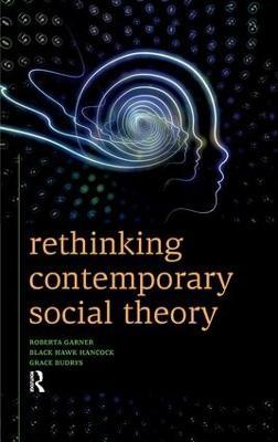 Rethinking Contemporary Social Theory - Roberta Garner,Black Hawk Hancock,Grace Budrys - cover
