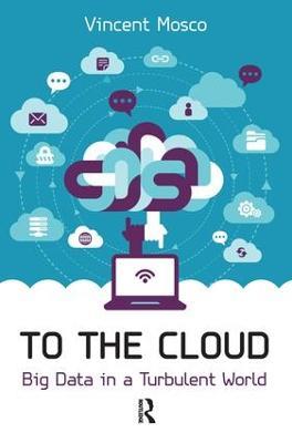 To the Cloud: Big Data in a Turbulent World - Vincent Mosco - cover