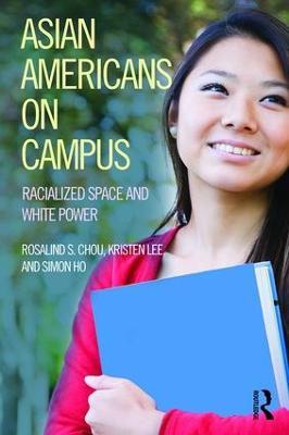 Asian Americans on Campus: Racialized Space and White Power - Rosalind Chou,Kristen Lee,Simon Ho - cover