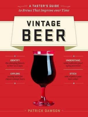 Vintage Beer: A Taster's Guide to Brews That Improve over Time - Patrick Dawson - cover