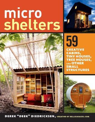 Microshelters: 59 Creative Cabins, Tiny Houses, Tree Houses, and Other Small Structures - Derek “Deek” Diedricksen - cover