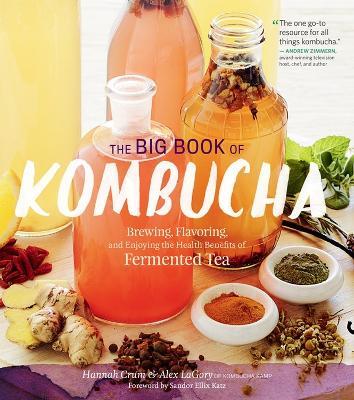 The Big Book of Kombucha: Brewing, Flavoring, and Enjoying the Health Benefits of Fermented Tea - Alex LaGory,Hannah Crum - cover