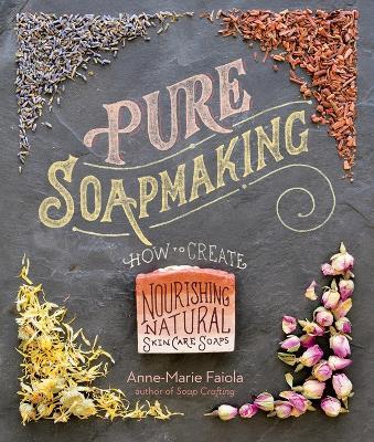 Pure Soapmaking: How to Create Nourishing, Natural Skin Care Soaps - Anne-Marie Faiola - cover