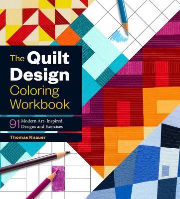 The Quilt Design Coloring Workbook: 91 Modern Art–Inspired Designs and Exercises - Thomas Knauer - cover