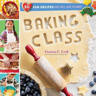 Baking Class: 50 Fun Recipes Kids Will Love to Bake! - Deanna F. Cook - cover