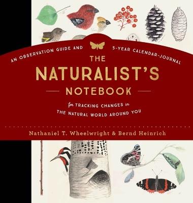 The Naturalist's Notebook: An Observation Guide and 5-Year Calendar-Journal for Tracking Changes in the Natural World around You - Bernd Heinrich,Nathaniel T. Wheelwright - cover