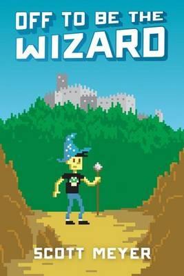 Off to Be the Wizard - Scott Meyer - cover