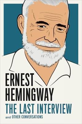 Ernest Hemingway: The Last Interview: And Other Conversations - Ernest Hemingway - cover