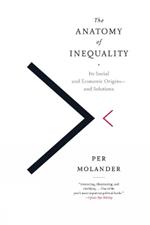 The Anatomy Of Inequality: Its Social and Economic Origins - and Solutions