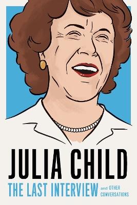 Julia Child: The Last Interview: and other conversations. - JULIA CHILD - cover