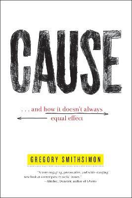 Cause: . . . And How It Doesn't Always Equal Effect - Gregory Smithsimon - cover