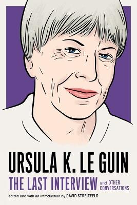 Ursula Le Guin: The Last Interview: And Other Conversations - Ursula Le Guin - cover