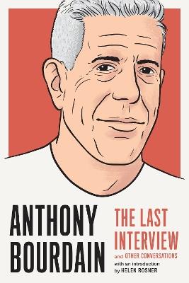 Anthony Bourdain: The Last Interview: And Other Conversations - Anthony Bourdain - cover