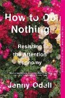 How To Do Nothing: Resisting the Attention Economy - Jenny Odell - cover