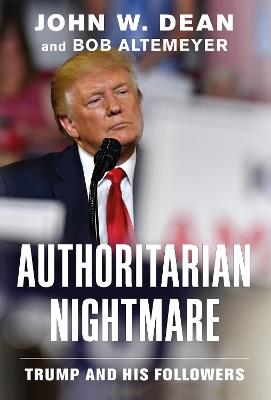 Authoritarian Nightmare: Trump and His Followers - John W. Dean,Bob Altemeyer - cover