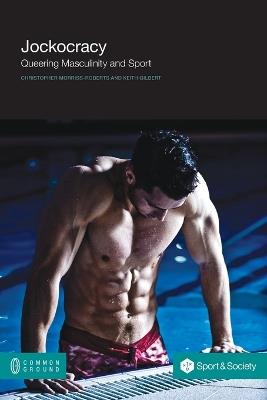 Jockocracy: Queering Masculinity and Sport - Christopher Moriss-Roberts,Christopher Morriss-Roberts,Keith Gilbert - cover