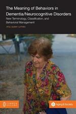 The Meaning of Behaviors in Dementia/Neurocognitive Disorders: New Terminology, Classification, and Behavioral Management
