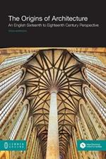 The Origins of Architecture: An English Sixteenth to Eighteenth Century Perspective