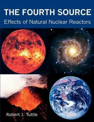 The Fourth Source: Effects of Natural Nuclear Reactors - Robert J Tuttle - cover