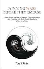 Winning Wars Before They Emerge: From Kinetic Warfare to Strategic Communications as a Proactive and Mind-Centric Paradigm of the Art of War