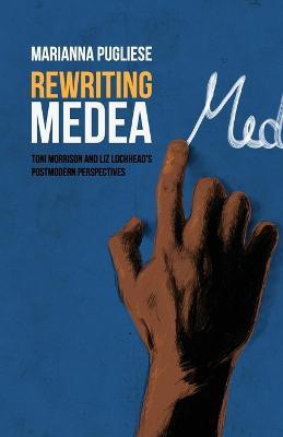 Rewriting Medea: Toni Morrison and Liz Lochhead's Postmodern Perspectives - Marianna Pugliese - cover