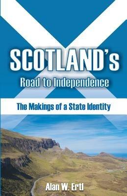 Scotland's Road to Independence: The Makings of a State Identity - Alan W Ertl - cover