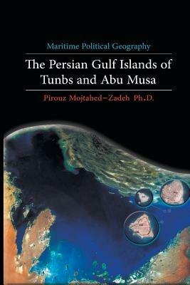 Maritime Political Geography: The Persian Gulf Islands of Tunbs and Abu Musa - Pirouz Mojtahed-Zadeh - cover