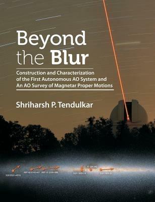 Beyond the Blur: Construction and Characterization of the First Autonomous Ao System and an Ao Survey of Magnetar Proper Motions - Shriharsh Tendulkar - cover