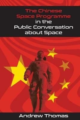 The Chinese Space Programme in the Public Conversation about Space - Andrew Thomas - cover