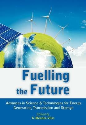 Fuelling the Future: Advances in Science and Technologies for Energy Generation, Transmission and Storage - cover