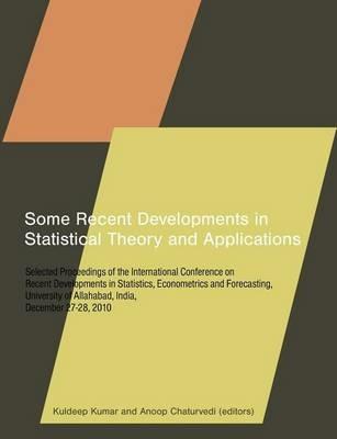 Some Recent Developments in Statistical Theory and Applications: Selected Proceedings of the International Conference on Recent Developments in Statistics, Econometrics and Forecasting, University of Allahabad, India, December 27-28, 2010 - cover