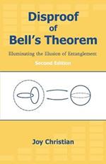Disproof of Bell's Theorem: Illuminating the Illusion of Entanglement, Second Edition