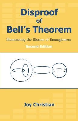 Disproof of Bell's Theorem: Illuminating the Illusion of Entanglement, Second Edition - Joy Christian - cover