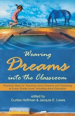 Weaving Dreams Into the Classroom: Practical Ideas for Teaching about Dreams and Dreaming at Every Grade Level, Including Adult Education - cover