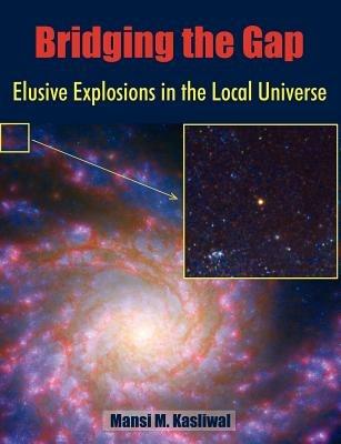 Bridging the Gap: Elusive Explosions in the Local Universe - Mansi M Kasliwal - cover