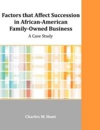 Factors that Affect Succession in African-American Family-Owned Business: A Case Study - Charles W Hunt - cover